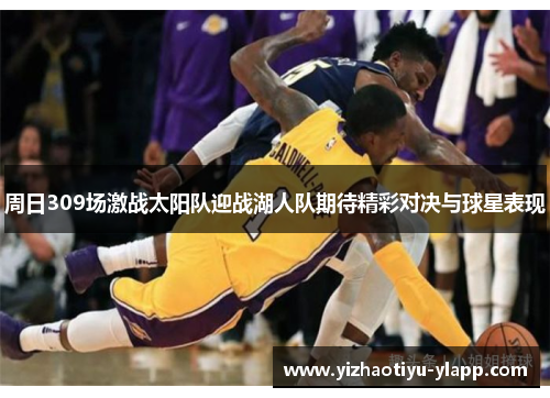 周日309场激战太阳队迎战湖人队期待精彩对决与球星表现