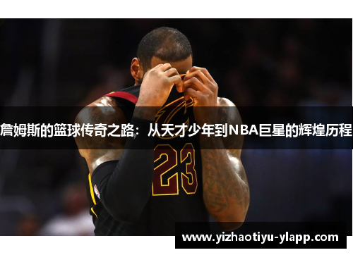 詹姆斯的篮球传奇之路：从天才少年到NBA巨星的辉煌历程